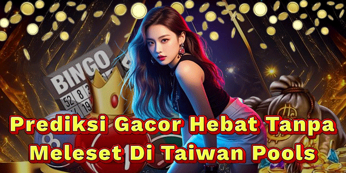 Prediksi Gacor Hebat Tanpa Meleset Di Taiwan Pools 